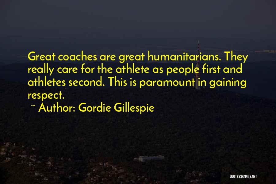 Gordie Gillespie Quotes: Great Coaches Are Great Humanitarians. They Really Care For The Athlete As People First And Athletes Second. This Is Paramount