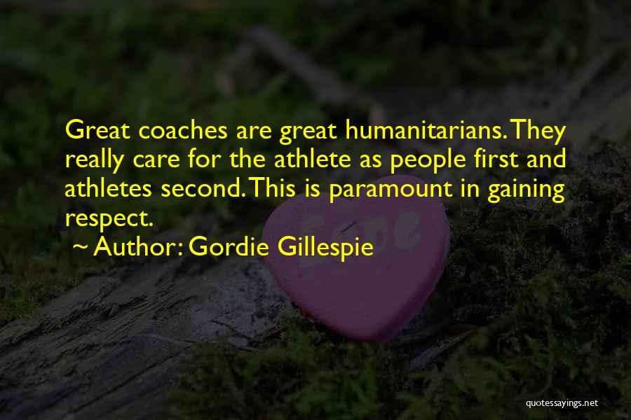 Gordie Gillespie Quotes: Great Coaches Are Great Humanitarians. They Really Care For The Athlete As People First And Athletes Second. This Is Paramount