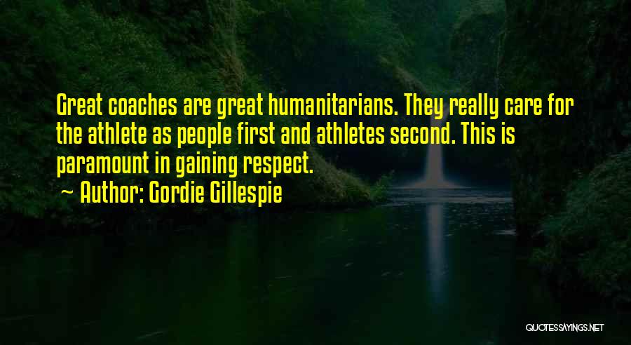 Gordie Gillespie Quotes: Great Coaches Are Great Humanitarians. They Really Care For The Athlete As People First And Athletes Second. This Is Paramount