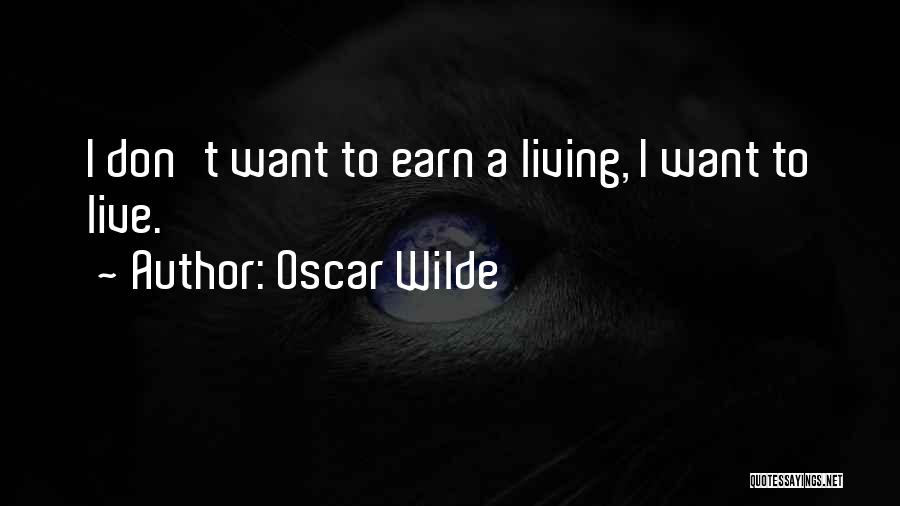 Oscar Wilde Quotes: I Don't Want To Earn A Living, I Want To Live.