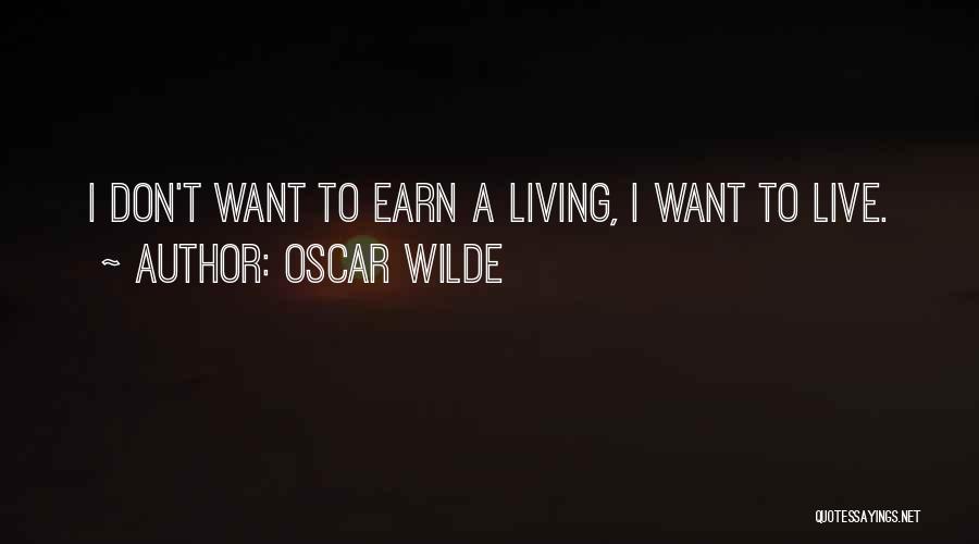 Oscar Wilde Quotes: I Don't Want To Earn A Living, I Want To Live.