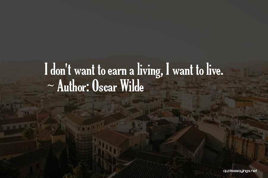 Oscar Wilde Quotes: I Don't Want To Earn A Living, I Want To Live.