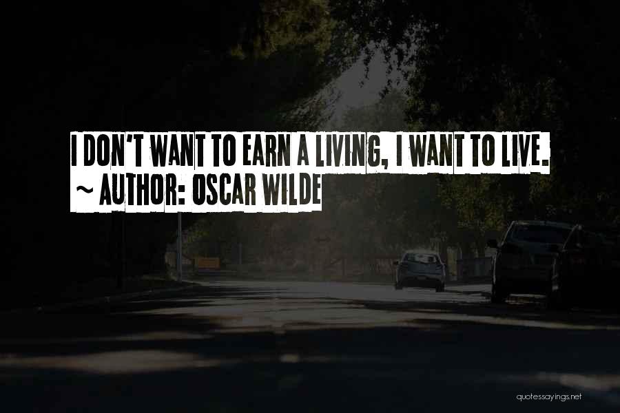 Oscar Wilde Quotes: I Don't Want To Earn A Living, I Want To Live.
