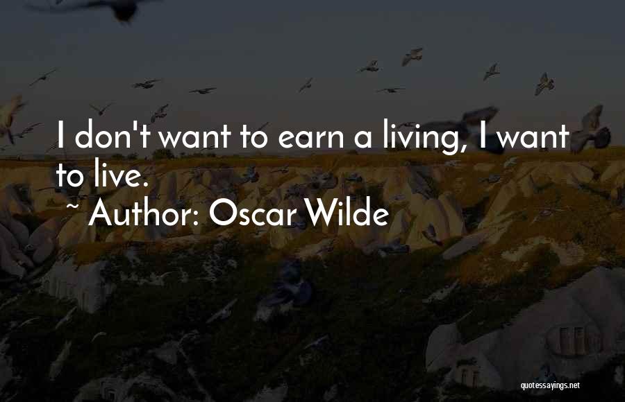 Oscar Wilde Quotes: I Don't Want To Earn A Living, I Want To Live.