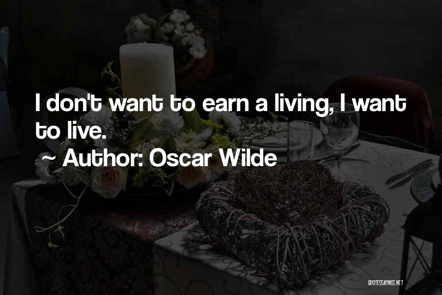 Oscar Wilde Quotes: I Don't Want To Earn A Living, I Want To Live.