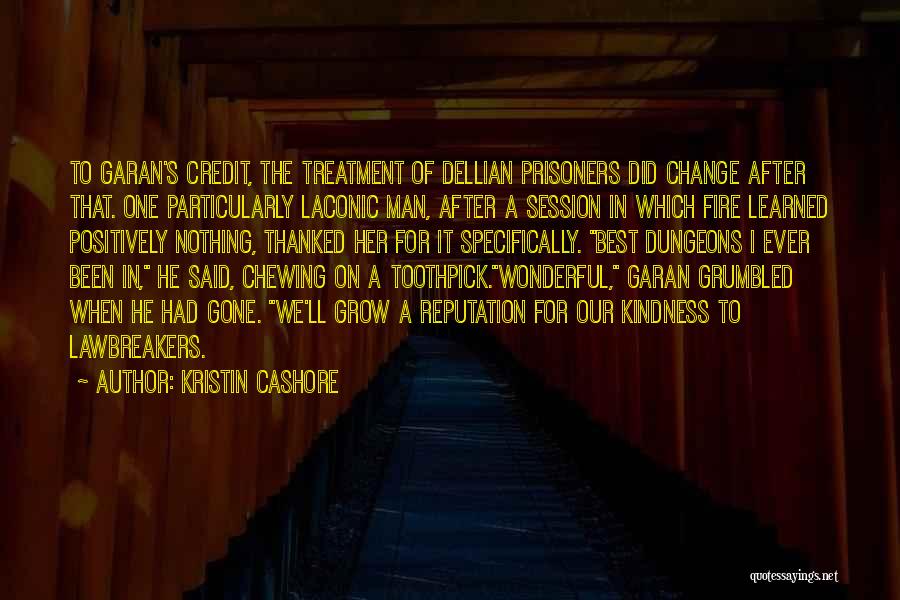 Kristin Cashore Quotes: To Garan's Credit, The Treatment Of Dellian Prisoners Did Change After That. One Particularly Laconic Man, After A Session In