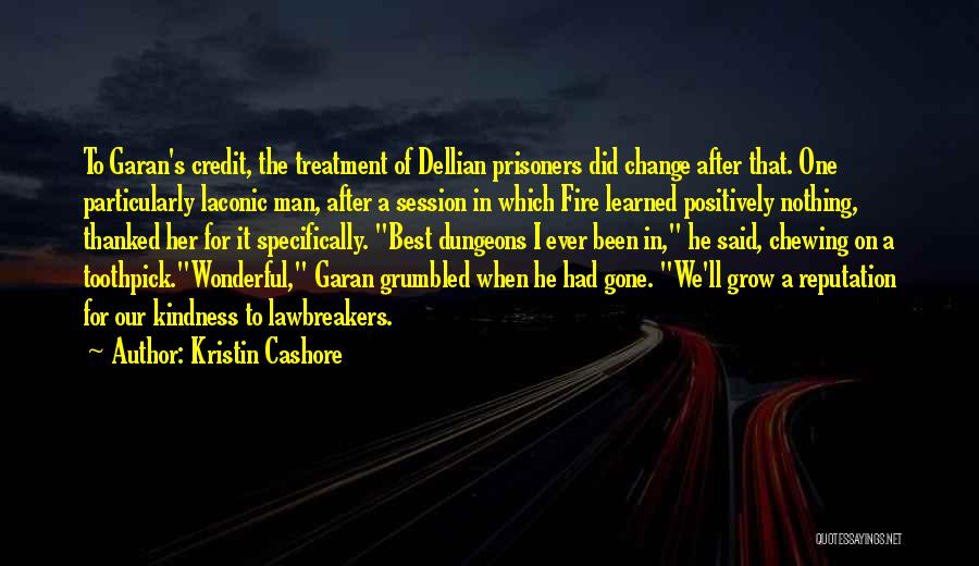 Kristin Cashore Quotes: To Garan's Credit, The Treatment Of Dellian Prisoners Did Change After That. One Particularly Laconic Man, After A Session In