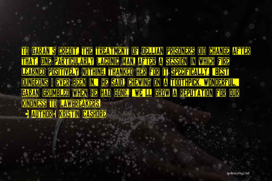 Kristin Cashore Quotes: To Garan's Credit, The Treatment Of Dellian Prisoners Did Change After That. One Particularly Laconic Man, After A Session In