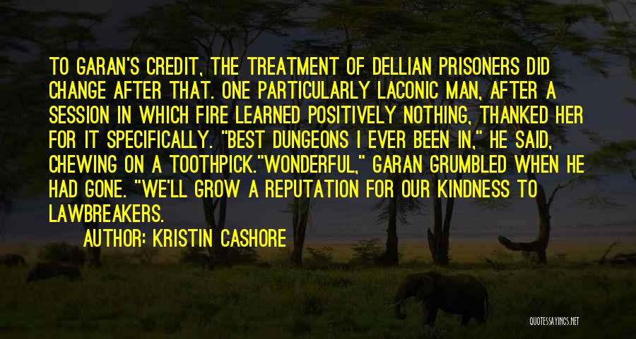 Kristin Cashore Quotes: To Garan's Credit, The Treatment Of Dellian Prisoners Did Change After That. One Particularly Laconic Man, After A Session In