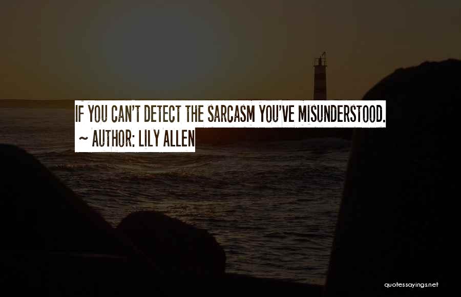 Lily Allen Quotes: If You Can't Detect The Sarcasm You've Misunderstood.