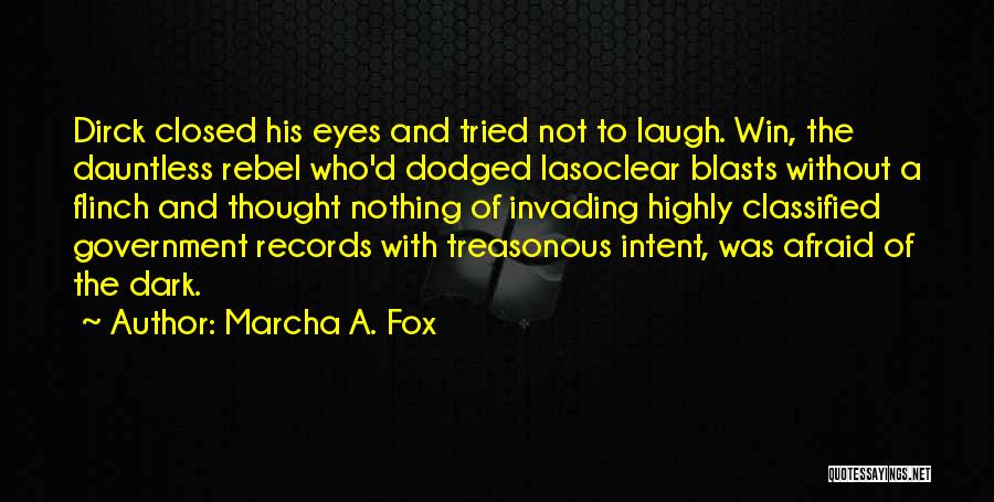 Marcha A. Fox Quotes: Dirck Closed His Eyes And Tried Not To Laugh. Win, The Dauntless Rebel Who'd Dodged Lasoclear Blasts Without A Flinch