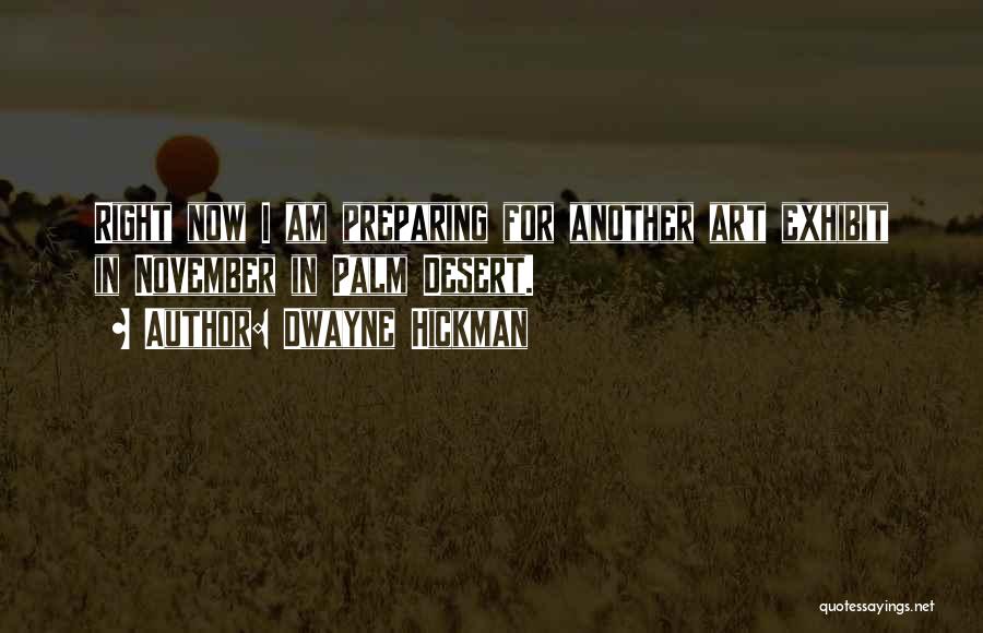 Dwayne Hickman Quotes: Right Now I Am Preparing For Another Art Exhibit In November In Palm Desert.
