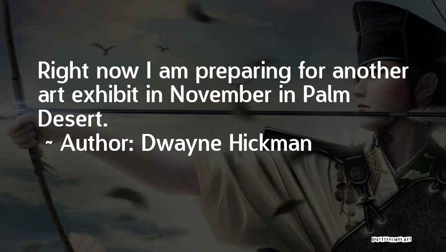 Dwayne Hickman Quotes: Right Now I Am Preparing For Another Art Exhibit In November In Palm Desert.