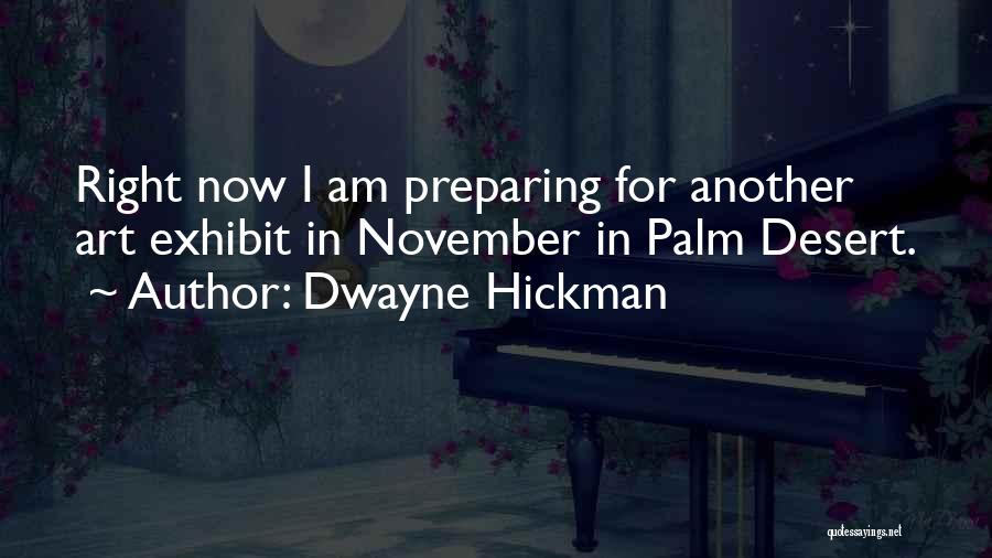 Dwayne Hickman Quotes: Right Now I Am Preparing For Another Art Exhibit In November In Palm Desert.