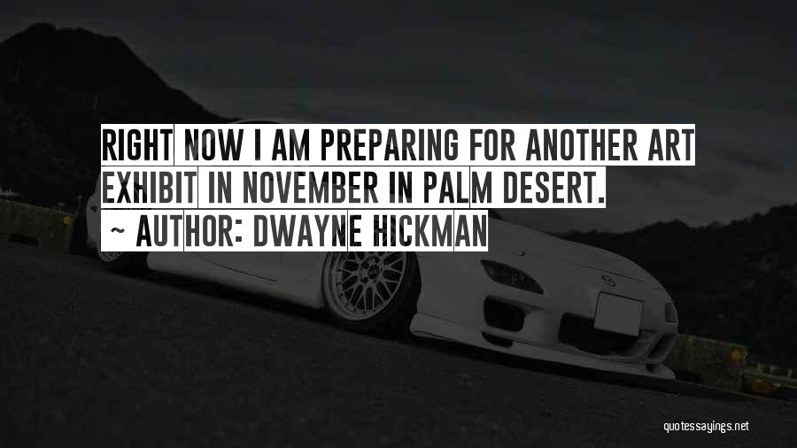 Dwayne Hickman Quotes: Right Now I Am Preparing For Another Art Exhibit In November In Palm Desert.