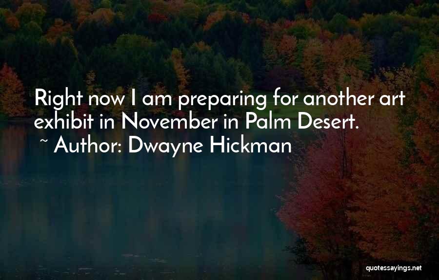 Dwayne Hickman Quotes: Right Now I Am Preparing For Another Art Exhibit In November In Palm Desert.