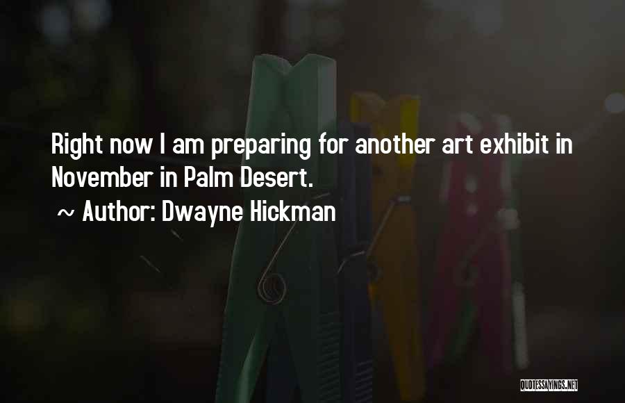 Dwayne Hickman Quotes: Right Now I Am Preparing For Another Art Exhibit In November In Palm Desert.