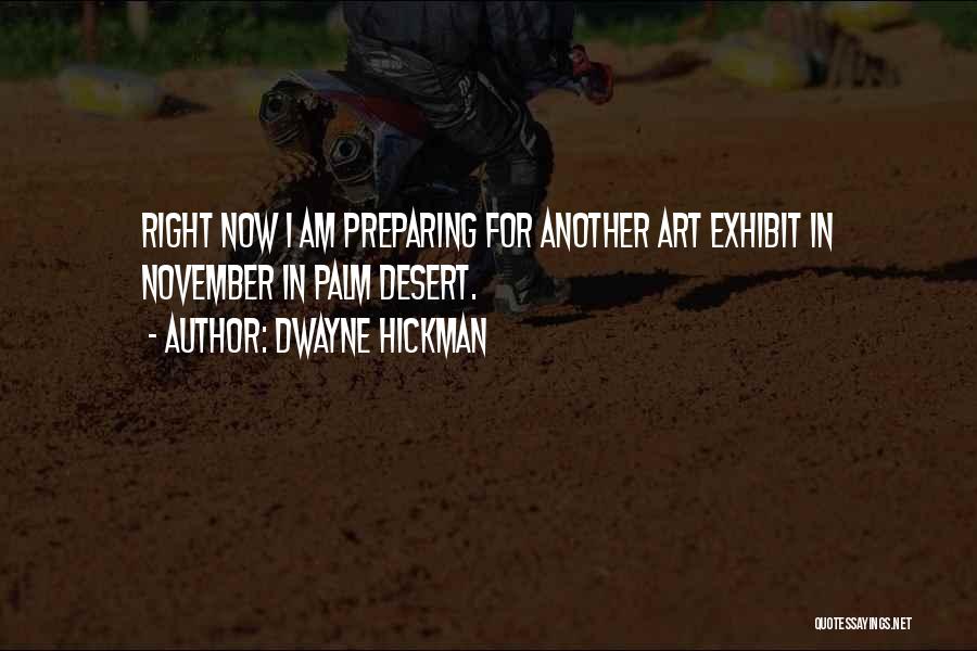 Dwayne Hickman Quotes: Right Now I Am Preparing For Another Art Exhibit In November In Palm Desert.