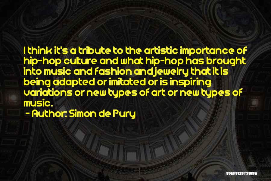 Simon De Pury Quotes: I Think It's A Tribute To The Artistic Importance Of Hip-hop Culture And What Hip-hop Has Brought Into Music And