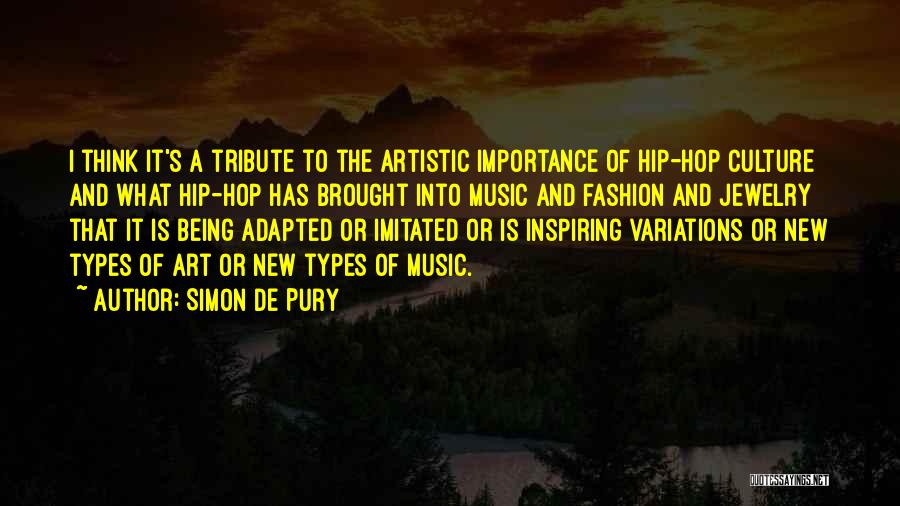 Simon De Pury Quotes: I Think It's A Tribute To The Artistic Importance Of Hip-hop Culture And What Hip-hop Has Brought Into Music And