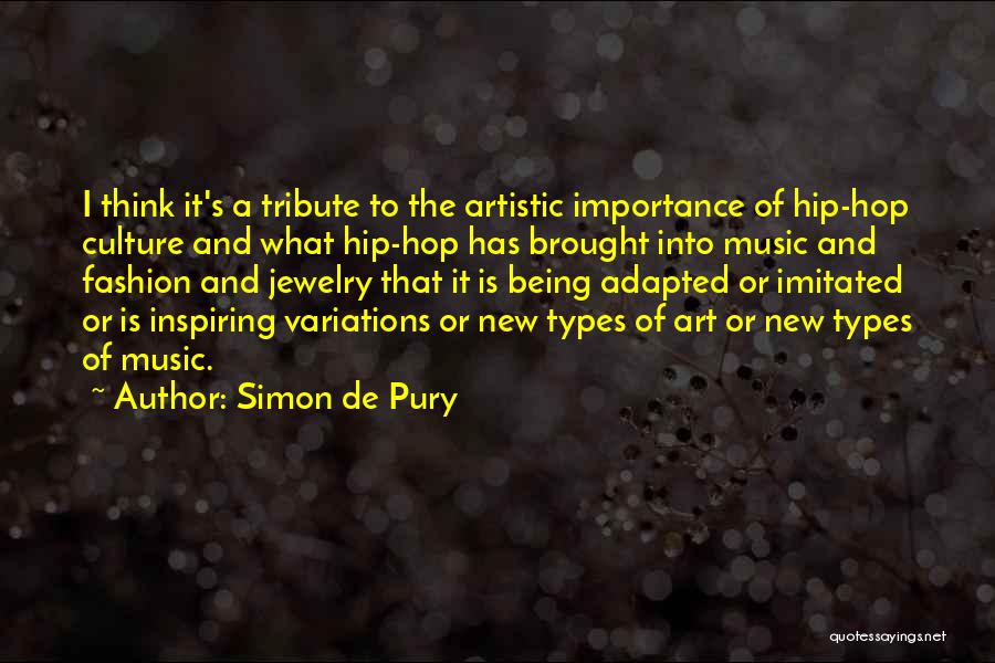 Simon De Pury Quotes: I Think It's A Tribute To The Artistic Importance Of Hip-hop Culture And What Hip-hop Has Brought Into Music And