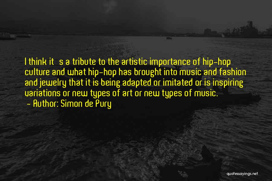 Simon De Pury Quotes: I Think It's A Tribute To The Artistic Importance Of Hip-hop Culture And What Hip-hop Has Brought Into Music And