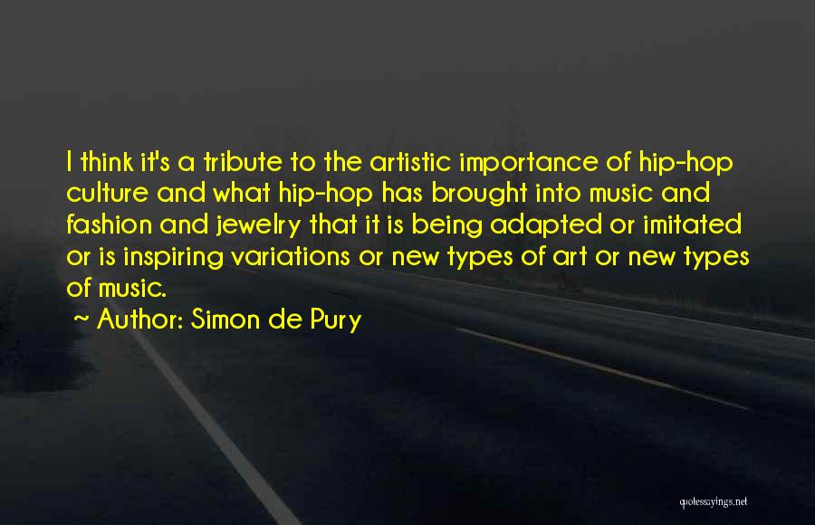 Simon De Pury Quotes: I Think It's A Tribute To The Artistic Importance Of Hip-hop Culture And What Hip-hop Has Brought Into Music And