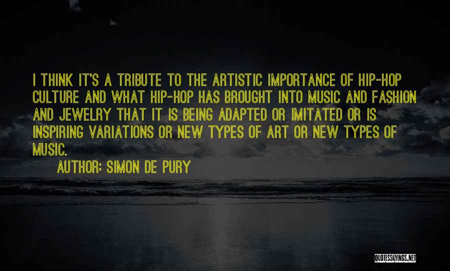 Simon De Pury Quotes: I Think It's A Tribute To The Artistic Importance Of Hip-hop Culture And What Hip-hop Has Brought Into Music And