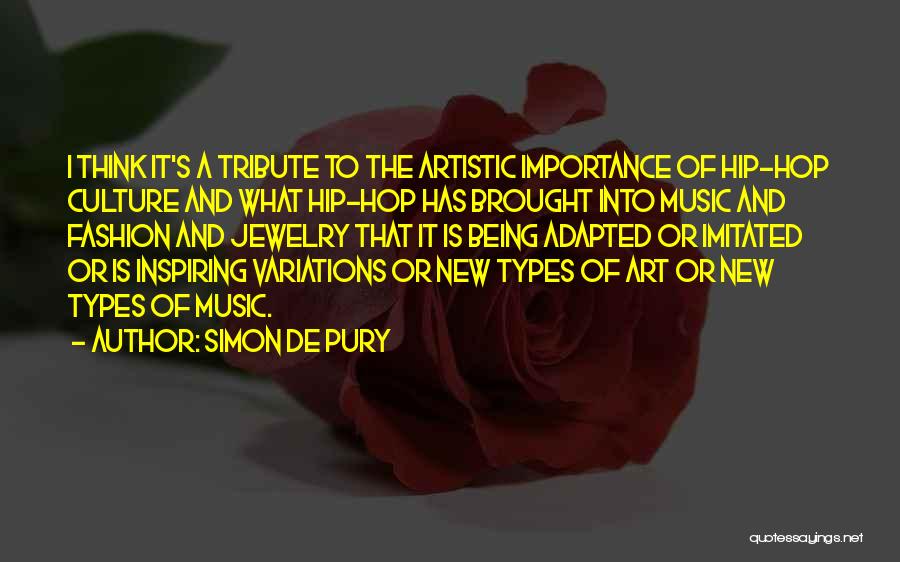 Simon De Pury Quotes: I Think It's A Tribute To The Artistic Importance Of Hip-hop Culture And What Hip-hop Has Brought Into Music And