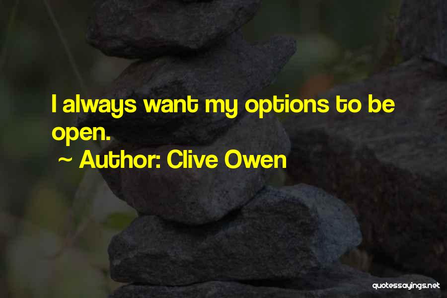 Clive Owen Quotes: I Always Want My Options To Be Open.