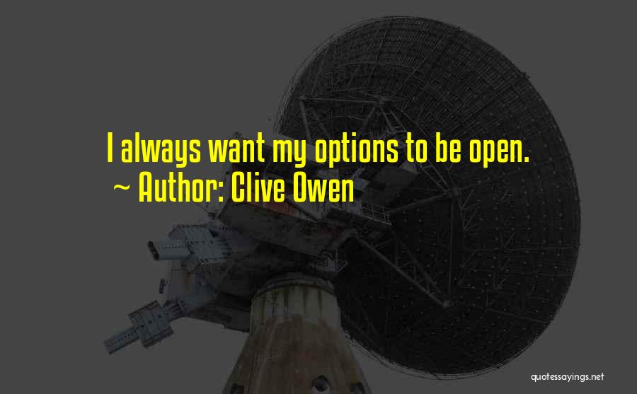 Clive Owen Quotes: I Always Want My Options To Be Open.