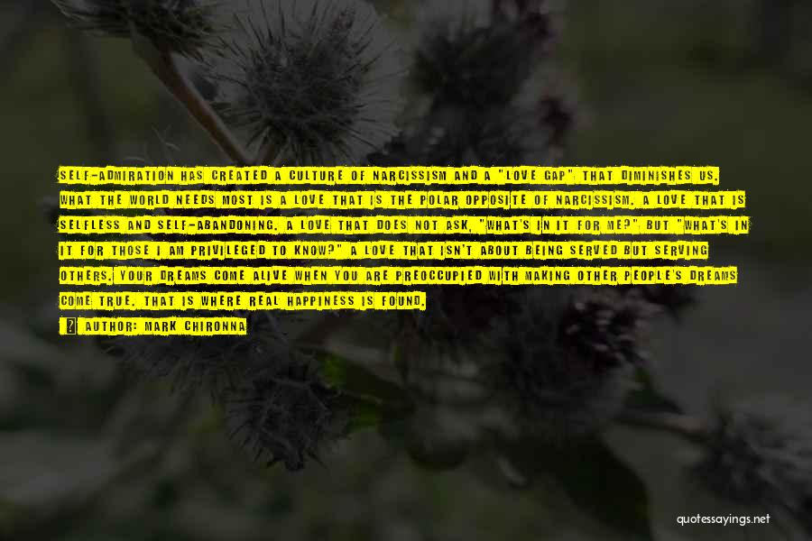 Mark Chironna Quotes: Self-admiration Has Created A Culture Of Narcissism And A Love Gap That Diminishes Us. What The World Needs Most Is