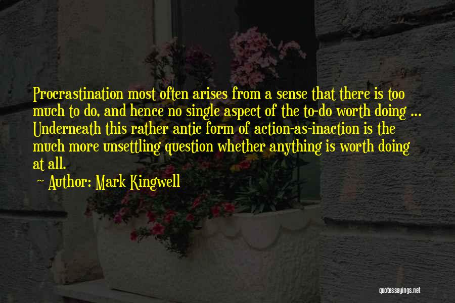 Mark Kingwell Quotes: Procrastination Most Often Arises From A Sense That There Is Too Much To Do, And Hence No Single Aspect Of