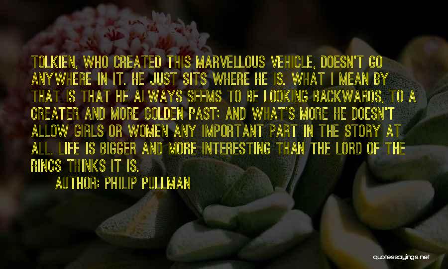 Philip Pullman Quotes: Tolkien, Who Created This Marvellous Vehicle, Doesn't Go Anywhere In It. He Just Sits Where He Is. What I Mean