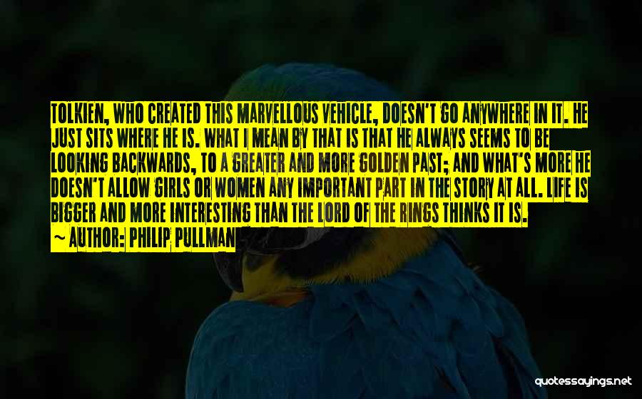 Philip Pullman Quotes: Tolkien, Who Created This Marvellous Vehicle, Doesn't Go Anywhere In It. He Just Sits Where He Is. What I Mean