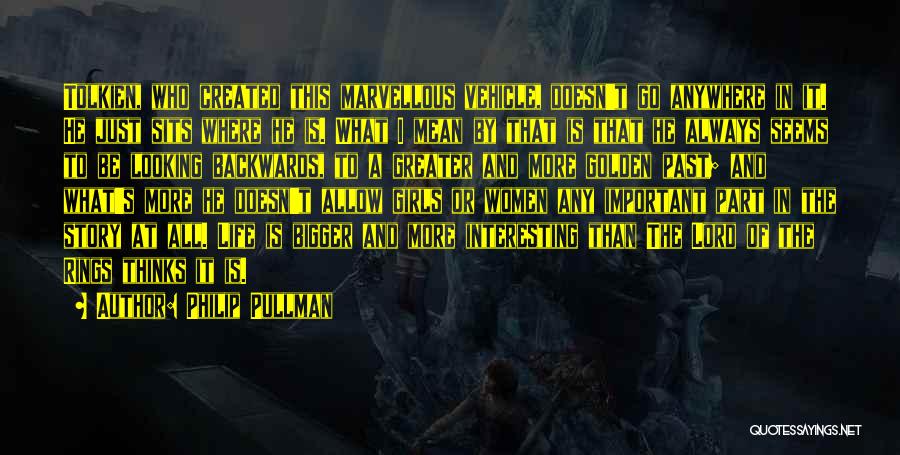 Philip Pullman Quotes: Tolkien, Who Created This Marvellous Vehicle, Doesn't Go Anywhere In It. He Just Sits Where He Is. What I Mean