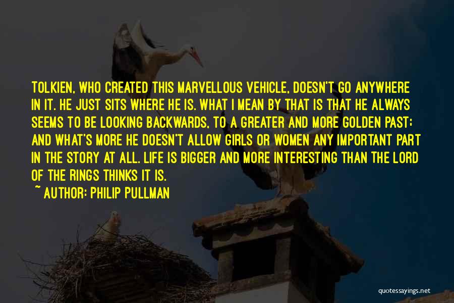 Philip Pullman Quotes: Tolkien, Who Created This Marvellous Vehicle, Doesn't Go Anywhere In It. He Just Sits Where He Is. What I Mean