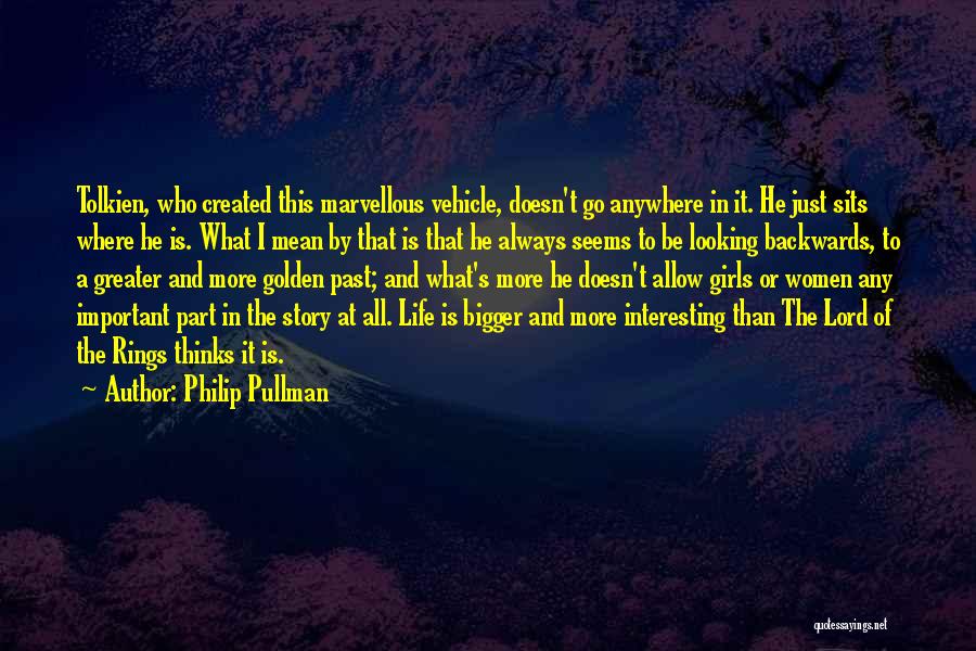 Philip Pullman Quotes: Tolkien, Who Created This Marvellous Vehicle, Doesn't Go Anywhere In It. He Just Sits Where He Is. What I Mean