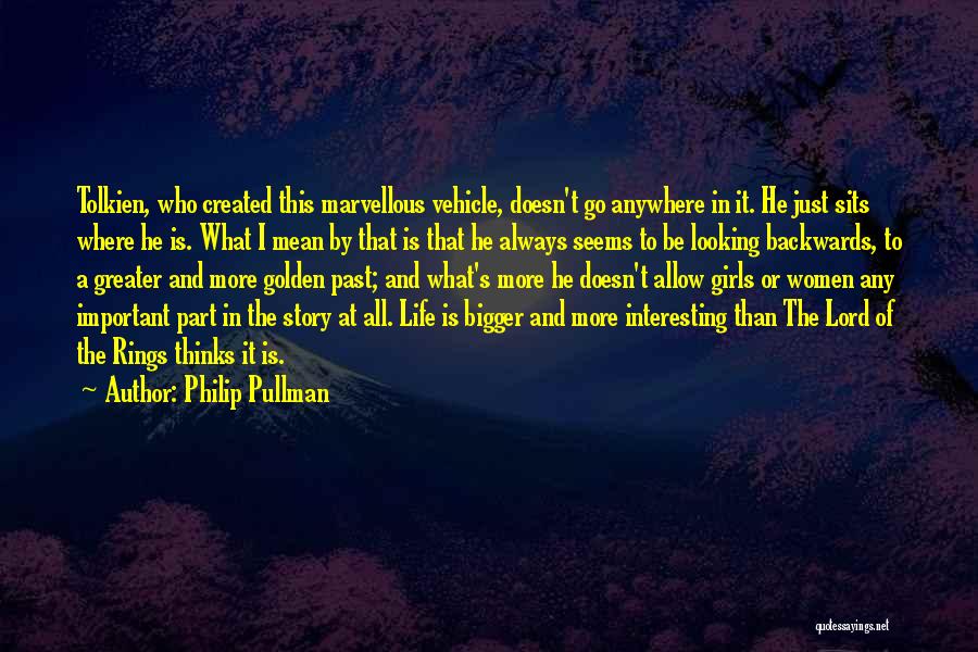 Philip Pullman Quotes: Tolkien, Who Created This Marvellous Vehicle, Doesn't Go Anywhere In It. He Just Sits Where He Is. What I Mean