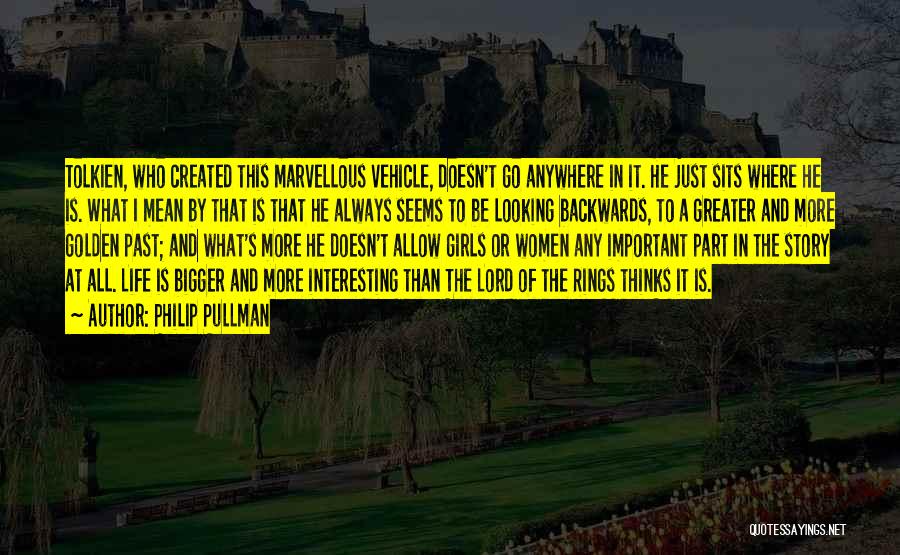 Philip Pullman Quotes: Tolkien, Who Created This Marvellous Vehicle, Doesn't Go Anywhere In It. He Just Sits Where He Is. What I Mean