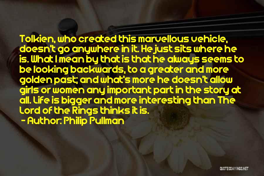 Philip Pullman Quotes: Tolkien, Who Created This Marvellous Vehicle, Doesn't Go Anywhere In It. He Just Sits Where He Is. What I Mean