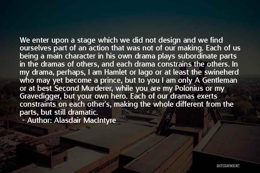 Alasdair MacIntyre Quotes: We Enter Upon A Stage Which We Did Not Design And We Find Ourselves Part Of An Action That Was