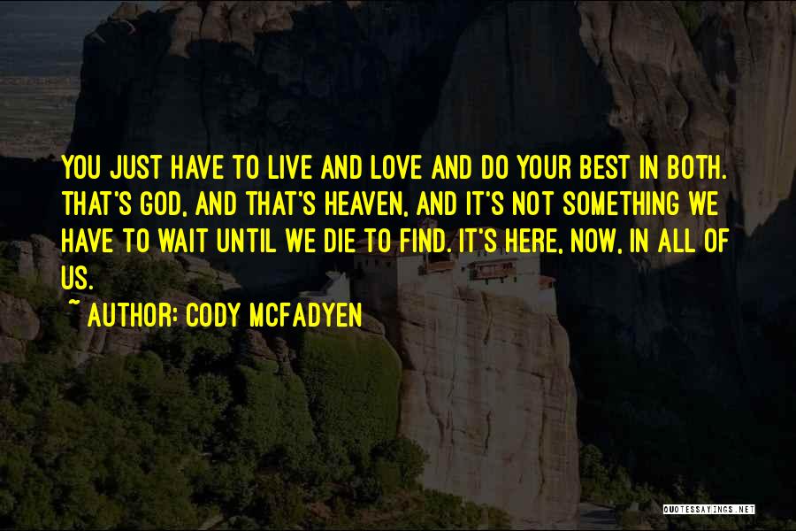 Cody McFadyen Quotes: You Just Have To Live And Love And Do Your Best In Both. That's God, And That's Heaven, And It's