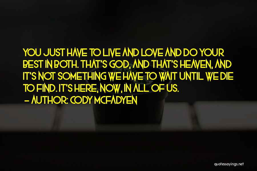 Cody McFadyen Quotes: You Just Have To Live And Love And Do Your Best In Both. That's God, And That's Heaven, And It's