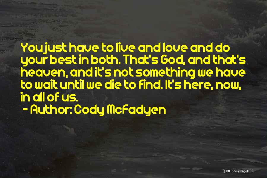 Cody McFadyen Quotes: You Just Have To Live And Love And Do Your Best In Both. That's God, And That's Heaven, And It's