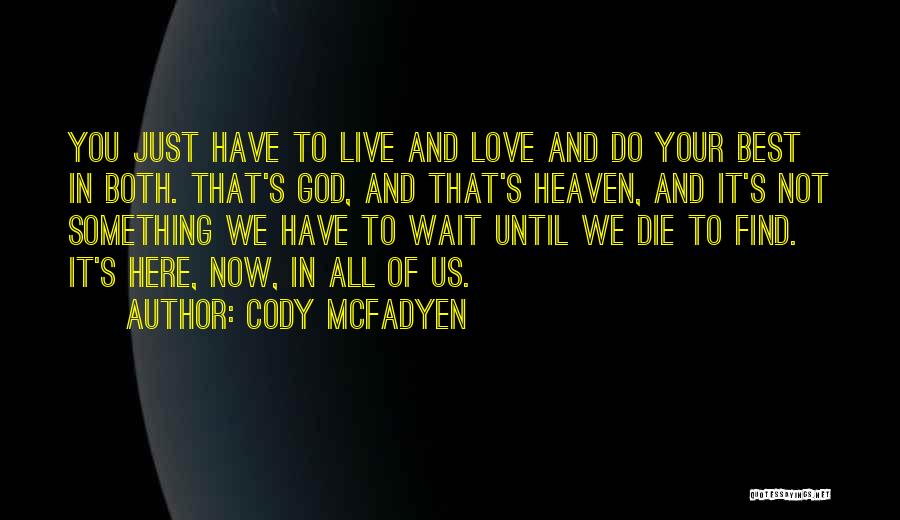 Cody McFadyen Quotes: You Just Have To Live And Love And Do Your Best In Both. That's God, And That's Heaven, And It's