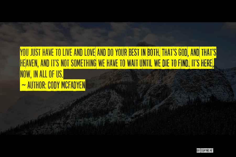 Cody McFadyen Quotes: You Just Have To Live And Love And Do Your Best In Both. That's God, And That's Heaven, And It's