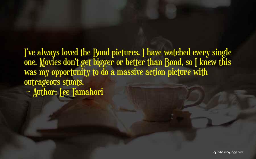 Lee Tamahori Quotes: I've Always Loved The Bond Pictures. I Have Watched Every Single One. Movies Don't Get Bigger Or Better Than Bond,
