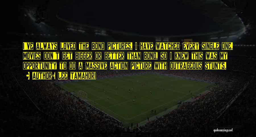 Lee Tamahori Quotes: I've Always Loved The Bond Pictures. I Have Watched Every Single One. Movies Don't Get Bigger Or Better Than Bond,