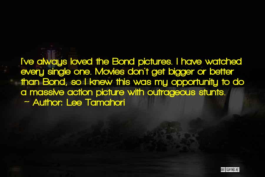 Lee Tamahori Quotes: I've Always Loved The Bond Pictures. I Have Watched Every Single One. Movies Don't Get Bigger Or Better Than Bond,